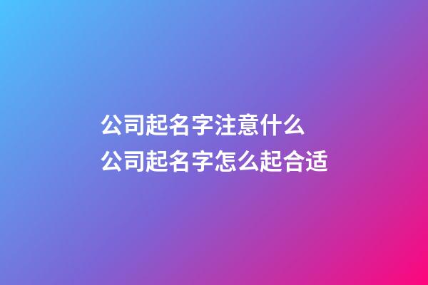 公司起名字注意什么 公司起名字怎么起合适-第1张-公司起名-玄机派